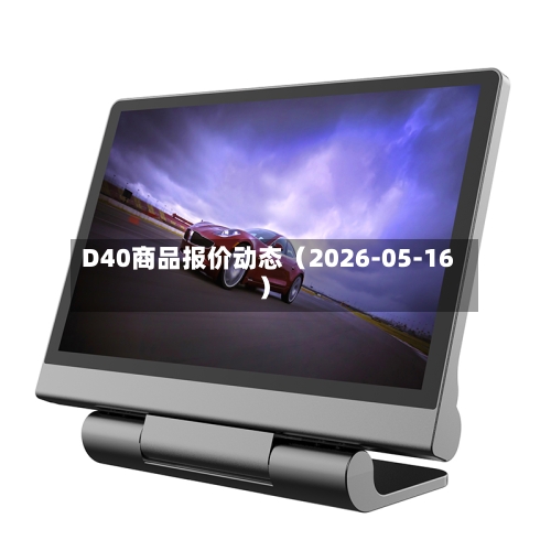 D40商品报价动态(2026-05-16)-第2张图片