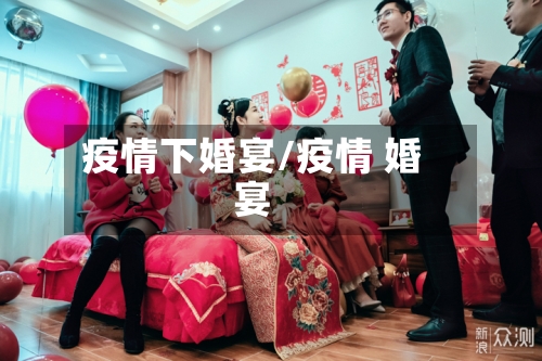 疫情下婚宴/疫情 婚宴