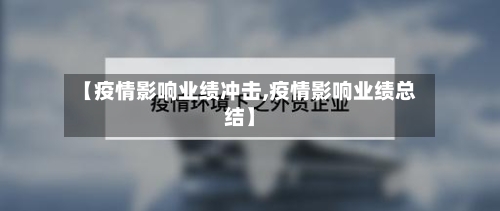 【疫情影响业绩冲击,疫情影响业绩总结】