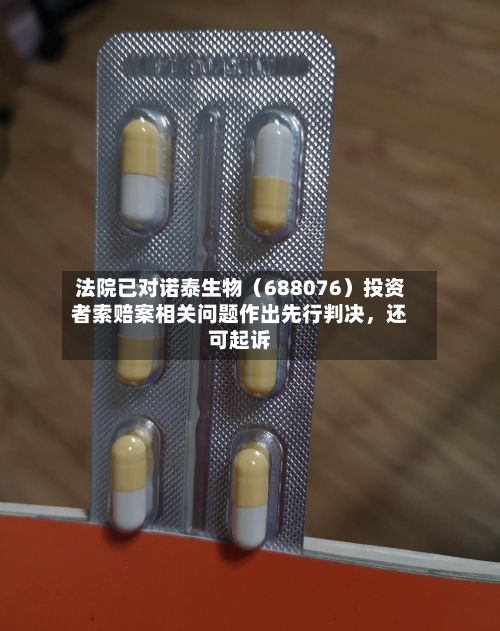 法院已对诺泰生物（688076）投资者索赔案相关问题作出先行判决，还可起诉-第3张图片