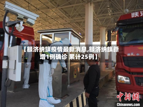 【额济纳旗疫情最新消息,额济纳旗新增1例确诊 累计25例】