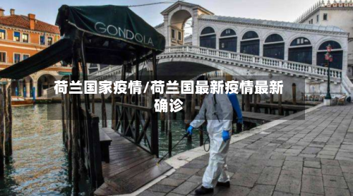 荷兰国家疫情/荷兰国最新疫情最新确诊