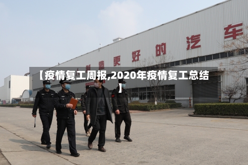 【疫情复工周报,2020年疫情复工总结】