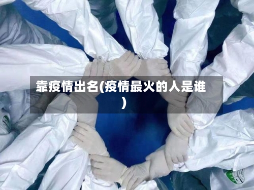 靠疫情出名(疫情最火的人是谁)-第3张图片