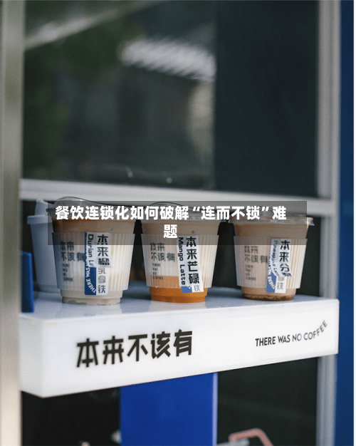 餐饮连锁化如何破解“连而不锁”难题-第2张图片
