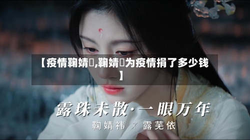【疫情鞠婧祎,鞠婧祎为疫情捐了多少钱】