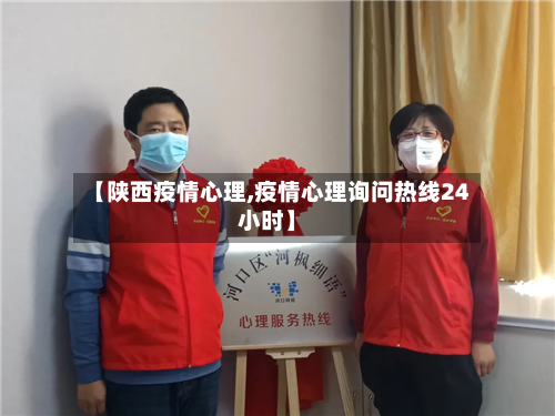 【陕西疫情心理,疫情心理询问热线24小时】-第2张图片