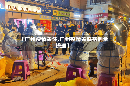 【广州疫情关注,广州疫情关联病例全梳理】-第2张图片