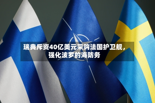 瑞典斥资40亿美元采购法国护卫舰	，强化波罗的海防务-第2张图片