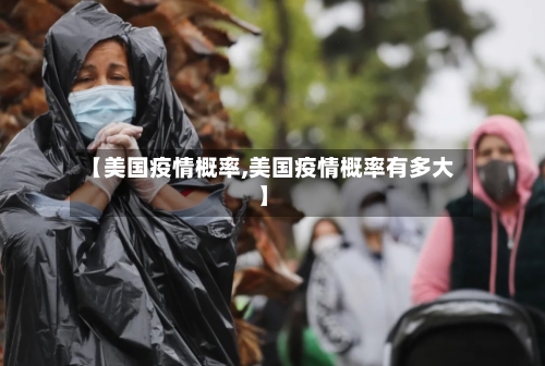 【美国疫情概率,美国疫情概率有多大】