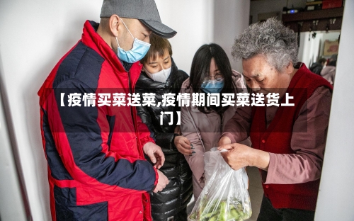 【疫情买菜送菜,疫情期间买菜送货上门】