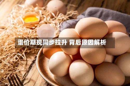 蛋价期现同步拉升 背后原因解析-第3张图片