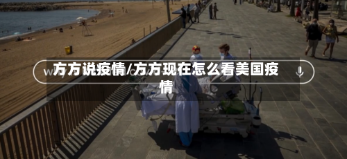 方方说疫情/方方现在怎么看美国疫情-第3张图片