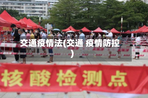 交通疫情法(交通 疫情防控)
