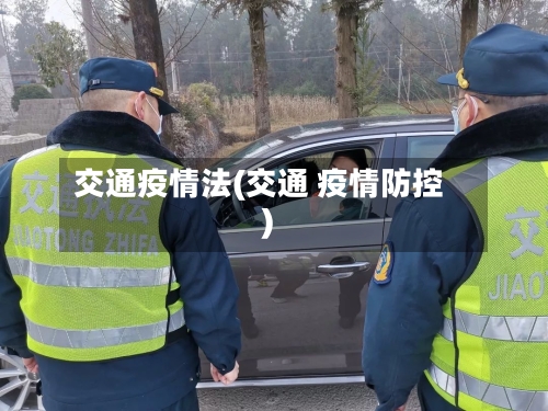 交通疫情法(交通 疫情防控)-第2张图片