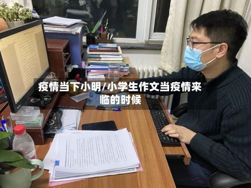 疫情当下小明/小学生作文当疫情来临的时候