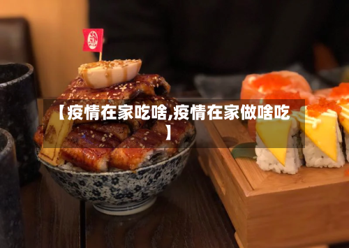 【疫情在家吃啥,疫情在家做啥吃】-第1张图片