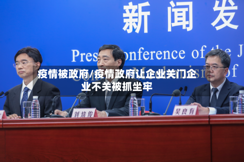 疫情被政府/疫情政府让企业关门企业不关被抓坐牢-第2张图片