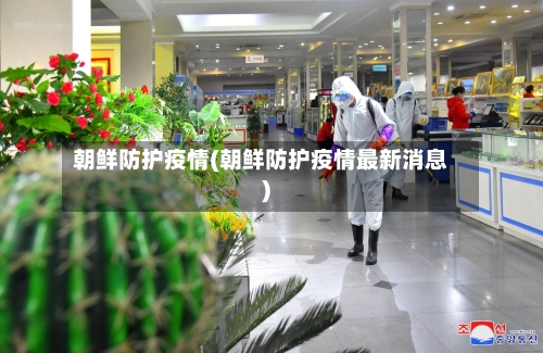 朝鲜防护疫情(朝鲜防护疫情最新消息)