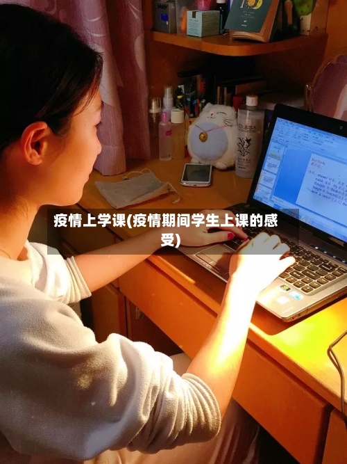 疫情上学课(疫情期间学生上课的感受)