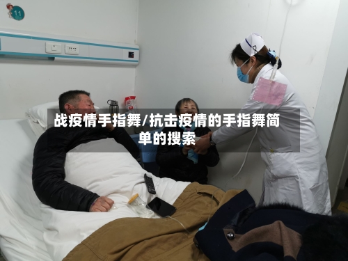 战疫情手指舞/抗击疫情的手指舞简单的搜索