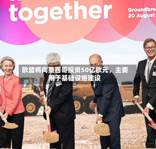 欧盟将向墨西哥投资50亿欧元，主要用于基础设施建设-第2张图片