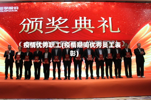 疫情优秀职工(疫情期间优秀员工表彰)