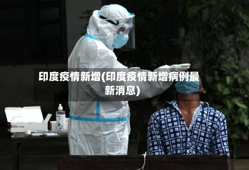 印度疫情新增(印度疫情新增病例最新消息)