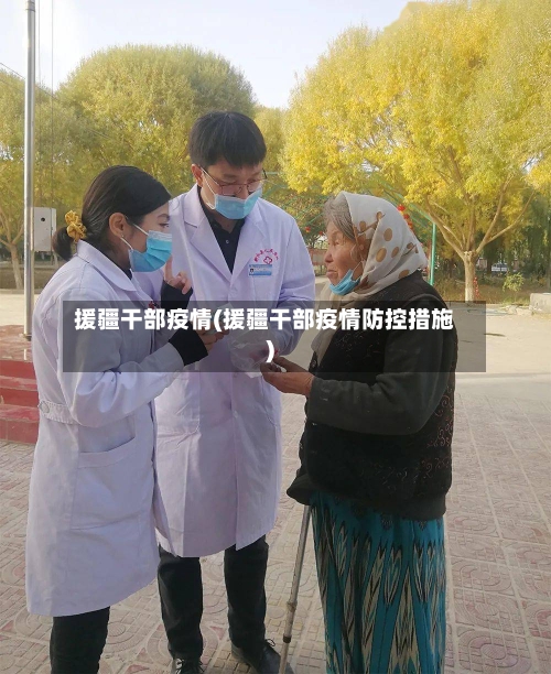 援疆干部疫情(援疆干部疫情防控措施)-第2张图片